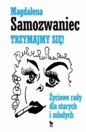 Trzymajmy się Życiowe rady dla starych i młodych - Magdalena Samozwaniec