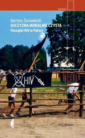 Ojczyzna moralnie czysta. Początki HIV w Polsce - Żurawiecki Bartosz
