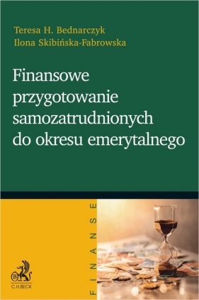 Finansowe przygotowanie samozatrudnionych do okresu emerytalnego - Teresa Bednarczyk, Ilona Skibińska-Fabrowska