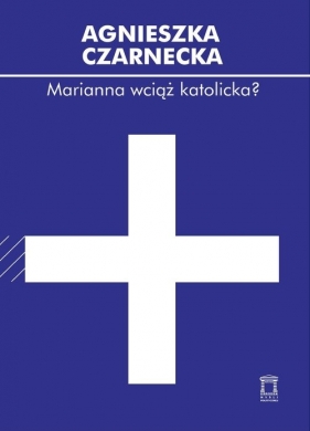 Marianna wciąż katolicka? - Czarnecka Agnieszka<br />