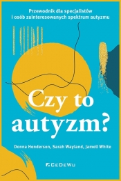 CZY TO AUTYZM? Przewodnik dla specjalistów i osób zainteresowanych spektrum autyzmu - Jamell White, Sarah Wayland, Donna Henderson