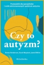 CZY TO AUTYZM? Przewodnik dla specjalistów i osób zainteresowanych spektrum autyzmu - Donna Henderson, Sarah Wayland, Jamell White