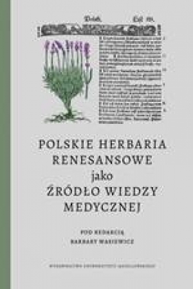 Polskie herbaria renesansowe jako źródło wiedzy medycznej - Wasiewicz Barbara