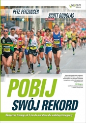 Pobij swój rekord Skuteczne treningi od 5 km do maratonu dla ambitnych biegaczy