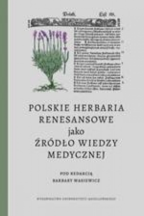 Polskie herbaria renesansowe jako źródło wiedzy medycznej - Barbara Wasiewicz