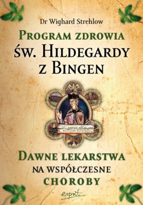 Program zdrowia św. Hildegardy z Bingen. Dawne lekarstwa na współczesne choroby - Wighard Strehlow