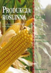 Produkcja roślinna. Cz. III. Technologie produkcji roślinnej - Opracowanie zbiorowe
