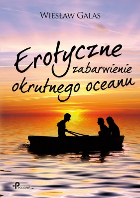 Erotyczne zabarwienie okrutnego oceanu - Galas Wiesław