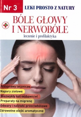 Leki prosto z natury cz.3 Bóle głowy i nerwobóle - Opracowanie zbiorowe