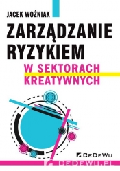 Zarządzanie ryzykiem w sektorach kreatywnych - Woźniak Jacek