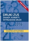 Druki ZUS 2016 Vademecum płatnika Zasady, korekty, wypełnione druki