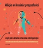 Alicja w krainie przyszłości, czyli jak działa sztuczna inteligencja - Mazurek Maria, Tadeusiewicz Ryszard