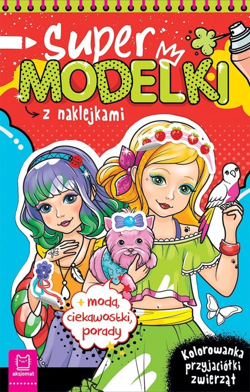 Supermodelki z naklejkami. Kolorowanka przyjaciółki zwierząt + moda, ciekawostki, porady