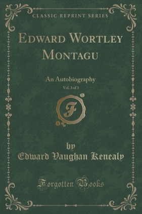 Edward Wortley Montagu, Vol. 3 of 3 - Kenealy Edward Vaughan