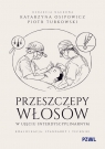 Przeszczepy włosów w ujęciu interdyscyplinarnym Kwalifikacja, standardy Piotr Turkowski, Katarzyna Osipowicz