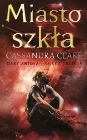 Miasto szkła. Dary Anioła. Tom 3 - Cassandra Clare