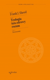 Teologia (n)a zdrowy rozum. Stworzenie - Frank J. Sheed