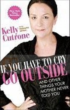 If You Have to Cry, Go Outside - Kelly Cutrone