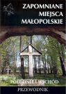 Zapomniane miejsca Małopolskie Południe i wschód