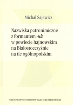 Nazwiska patronimiczne z formantem -uk w powiecie hajnowskim na Białostocczyźnie na tle ogólnopolskim - Michał Sajewicz