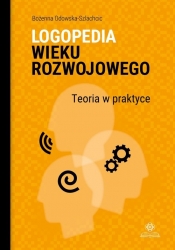 Logopedia wieku rozwojowego - Odowska-Szlachcic Bożenna