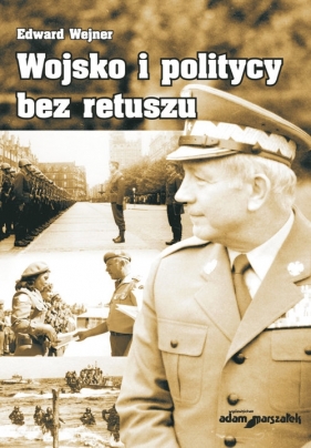 Wojsko i politycy bez retuszu - Wejner Edward<br />