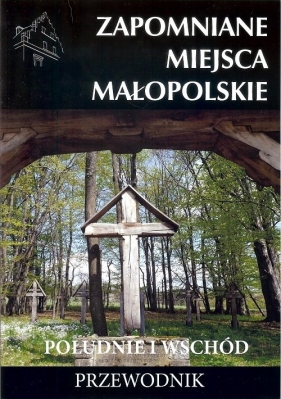 Zapomniane miejsca Małopolskie Południe i wschód - Porębski Mateusz