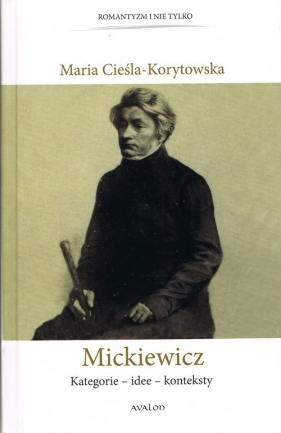 Mickiewicz Kategorie - idee - konteksty - Maria Cieśla-Korytowska