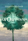 Opowiadania  Wacławik Aleksandra