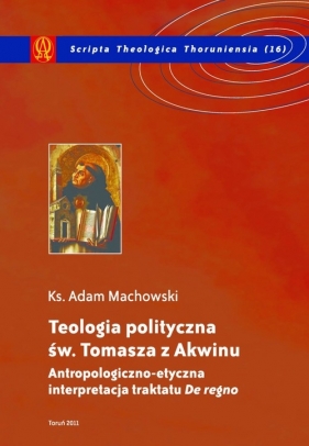 Teologia polityczna św. Tomasza z Akwinu - Machowski Adam