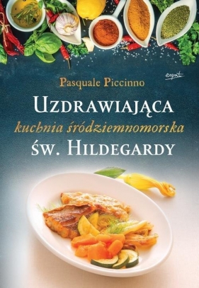 Uzdrawiająca kuchnia śródziemnomorska św. Hildegardy - Piccino Pasquale