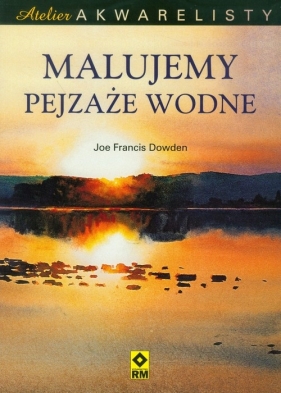 Malujemy pejzaże wodne - Joe Francis Dowden