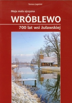 Wróblewo 700 lat wsi żuławskiej - Jagielski Tomasz
