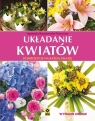 Układanie kwiatów Kompozycje na każdą okazję Bojrakowska-Przeniosło Agnieszka