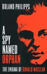 A Spy Named Orphan The Enigma of Donald Maclean Philipps Roland
