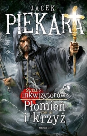 Płomień i krzyż. Świat Inkwizytorów. Tom 3 - Jacek Piekara