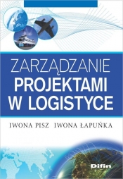 Zarządzanie projektami w logistyce - Pisz Iwona, Łapuńka Iwona