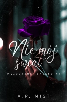Mężczyźni Teksasu T.1 Nie mój świat - A. P. Mist