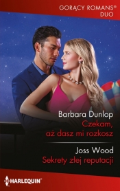 Czekam, aż dasz mi rozkosz / Sekrety złej reputacji - Barbara Dunlop, Joss Wood
