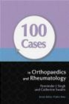 100 Cases in Orthopaedics and Rheumatology Singh Parminder J., Swales Catherine