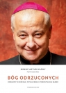 Bóg odrzuconych. Rozmowy o Kościele wykluczeniu i pokonywaniu barier Kosiarski Piotr, Artur Ważny