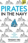 Pirates In The Navy: How Innovators Lead Transformation Tendayi Viki