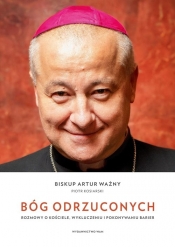 Bóg odrzuconych. Rozmowy o Kościele wykluczeniu i pokonywaniu barier - Artur Ważny, Kosiarski Piotr