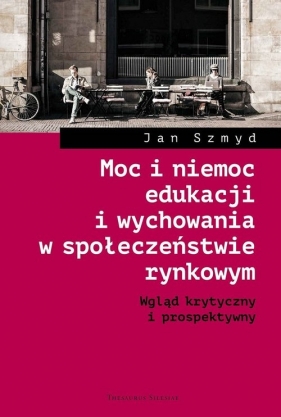 Moc i niemoc edukacji i wychowania w społeczeństwie rynkowym - Jan Szmyd