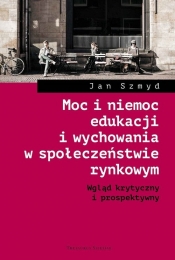 Moc i niemoc edukacji i wychowania w społeczeństwie rynkowym - Jan Szmyd