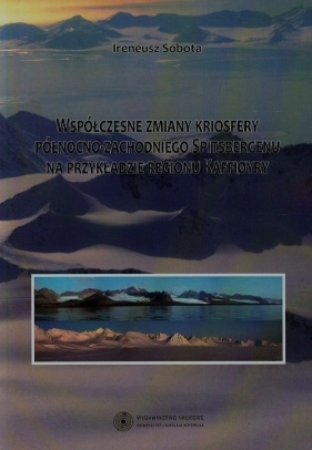 Współczesne zmiany kriosfery północno-zachodniego Spitsbergenu na przykładzie regionu Kaffioyry - Sobota Ireneusz<br />