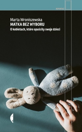 Matka bez wyboru. O kobietach, które opuściły swoje dzieci - Marta Wroniszewska