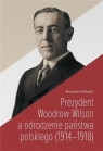 Prezydent Woodrow Wilson a odrodzenie państwa... Mieczysław B. Biskupski