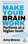 Make Your Brain Work: Perform at a Higher Level Amy Brann