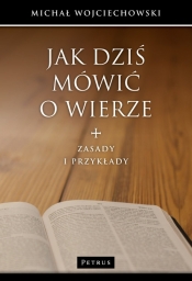 Jak dziś mówić o wierze - Michał Wojciechowski